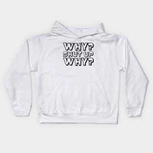 Why? Shut Up. Why? (Black) Kids Hoodie